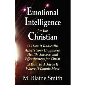 Emotional Intelligence for the Christian: How It Radically Affects Your Hapiness, Health, Success, and Effectiveness for Christ. How to Achieve It Whe imagine