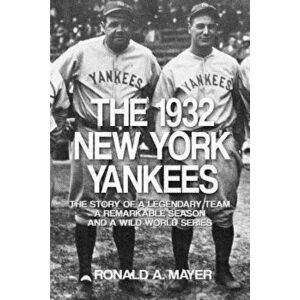 The 1932 New York Yankees: The Story of a Legendary Team, a Remarkable Season, and a Wild World Series, Paperback - Ronald a. Mayer imagine