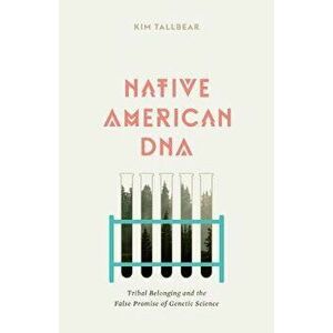 Native American DNA: Tribal Belonging and the False Promise of Genetic Science, Paperback - Kim Tallbear imagine