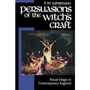 Persuasions of the Witch's Craft: Ritual Magic in Contemporary England, Paperback - T. M. Luhrmann imagine