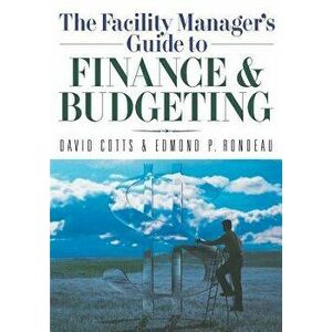 The Facility Manager's Guide to Finance and Budgeting, Paperback - David Cotts imagine