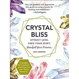 Crystal Bliss: Attract Love. Feed Your Spirit. Manifest Your Dreams., Paperback - Devi Brown imagine