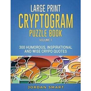 Large Print Cryptogram Puzzle Book: 300 Humorous Inspirational and Wise Crypto Quotes, Paperback - Jordan Smart imagine
