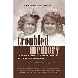 Troubled Memory, Second Edition: Anne Levy, the Holocaust, and David Duke's Louisiana, Paperback - Lawrence N. Powell imagine