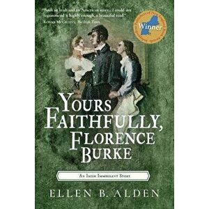 Yours Faithfully, Florence Burke: An Irish Immigrant Story, Paperback - Ellen B. Alden imagine