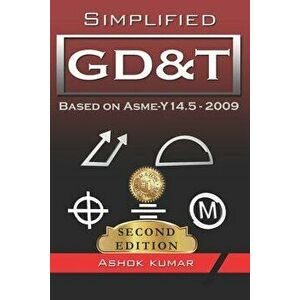 Simplified Gd&t: Based on Asme-Y 14.5-2009, Paperback - Ashok Kumar imagine