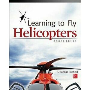 Learning to Fly Helicopters, Second Edition, Paperback - R. Randall Padfield imagine
