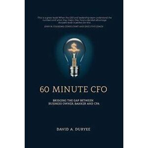 60 Minute CFO: Bridging the Gap Between Business Owner, Banker, and CPA, Paperback - David A. Duryee imagine