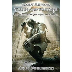 Daily Armor: Truth and Prayers: A One-Year Devotional of Daily Bible Scriptures and Spirit-Led Prayers, Paperback - Jolie Vogliardo imagine
