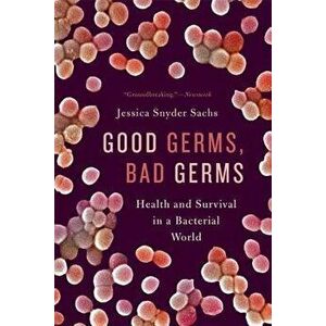 Good Germs, Bad Germs: Health and Survival in a Bacterial World, Paperback - Jessica Snyder Sachs imagine
