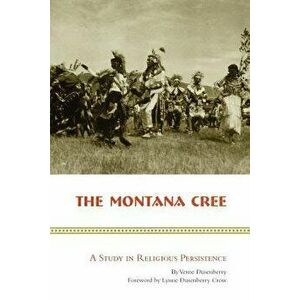 The Montana Cree: A Study in Religious Persistence, Paperback - Verne Dusenberry imagine