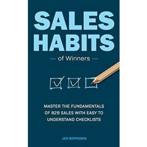 Sales Habits of Winners: Master the fundamentals of B2B sales with easy to understand checklists, Paperback - Jan Ropponen imagine
