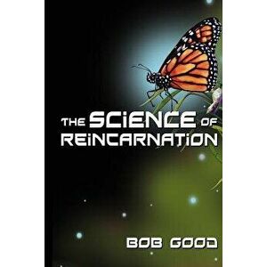 The Science of Reincarnation, Paperback - Bob Good imagine