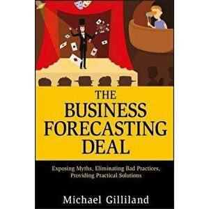 The Business Forecasting Deal: Exposing Myths, Eliminating Bad Practices, Providing Practical Solutions, Hardcover - Michael Gilliland imagine