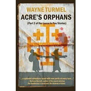 Acre's Orphans- Historical Fiction from the Crusades - Wayne Turmel imagine