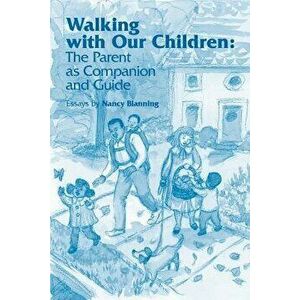 Walking with Our Children: The Parent as Companion and Guide, Paperback - Nancy Blanning imagine