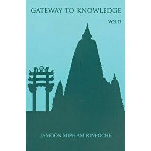 Gateway to Knowledge, Volume II: A Condensation of the Tripitaka, Paperback - Jamgon Mipham Rinpoche imagine