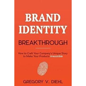 Brand Identity Breakthrough: How to Craft Your Company's Unique Story to Make Your Products Irresistible, Paperback - Kyle Gray imagine