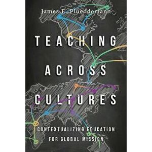 Teaching Across Cultures: Contextualizing Education for Global Mission, Paperback - James E. Plueddemann imagine