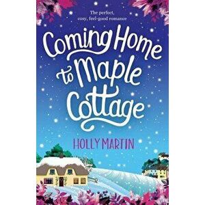 Coming Home to Maple Cottage: The Perfect, Cosy, Feel Good Romance, Paperback - Holly Martin imagine