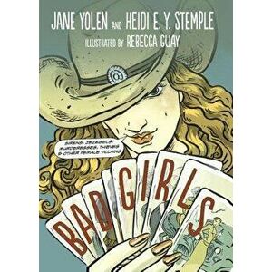 Bad Girls: Sirens, Jezebels, Murderesses, Thieves and Other Female Villains, Paperback - Jane Yolen imagine