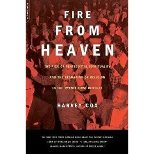 Fire from Heaven: The Rise of Pentecostal Spirituality and the Reshaping of Religion in the 21st Century, Paperback - Harvey Cox imagine