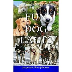 Fun Dog Facts for Kids 9-12, Hardcover - Jacquelyn Elnor Johnson imagine