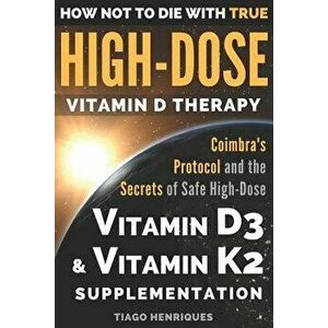 How Not to Die with True High-Dose Vitamin D Therapy: Coimbra's Protocol and the Secrets of Safe High-Dose Vitamin D3 and Vitamin K2 Supplementation, imagine