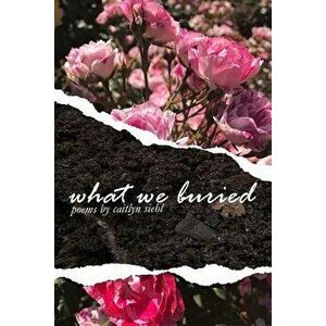 What We Buried, Paperback - Caitlyn Siehl imagine