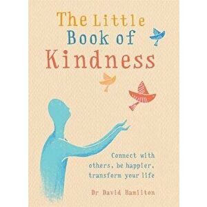 The Little Book of Kindness: Connect with Others, Be Happier, Transform Your Life, Paperback - David R. Hamilton imagine