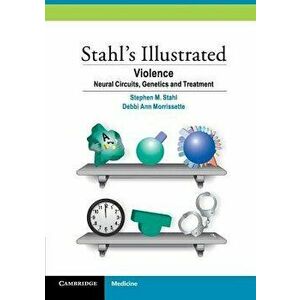 Stahl's Illustrated Violence: Neural Circuits, Genetics and Treatment, Paperback - Stephen M. Stahl imagine
