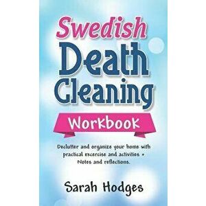 Swedish Death Cleaning Workbook: Declutter and Organize Your Home with Practical Exercises and Activities + Notes and Reflections, Paperback - Sarah H imagine