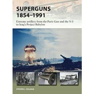 Superguns 1854-1991: Extreme Artillery from the Paris Gun and the V-3 to Iraq's Project Babylon, Paperback - Steven J. Zaloga imagine
