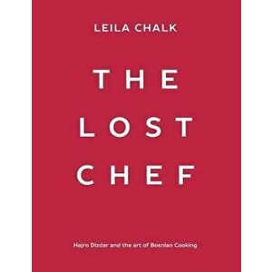 The Lost Chef: Hajro Dizdar and the Art of Bosnian Cooking, Paperback - Leila Chalk imagine