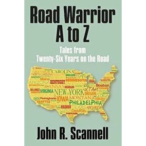 Road Warrior A to Z: Tales from Twenty-Six Years on the Road, Paperback - John R. Scannell imagine