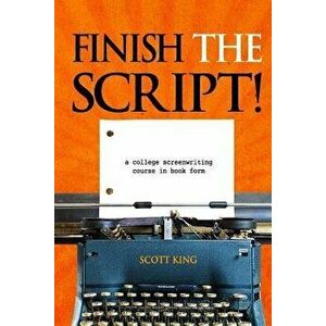 Finish the Script!: A College Screenwriting Course in Book Form, Paperback - Scott King imagine