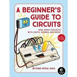 A Beginner's Guide to Circuits: Nine Simple Projects with Lights, Sounds, and More!, Paperback - Oyvind Nydal Dahl imagine
