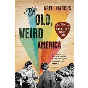The Old, Weird America: The World of Bob Dylan's Basement Tapes, Paperback - Greil Marcus imagine