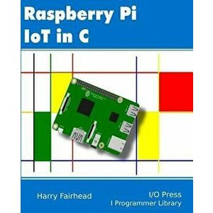 Raspberry Pi IoT In C, Paperback - Harry Fairhead imagine