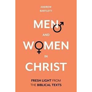 Men and Women in Christ: Fresh Light from the Biblical Texts, Hardcover - Andrew Bartlett imagine