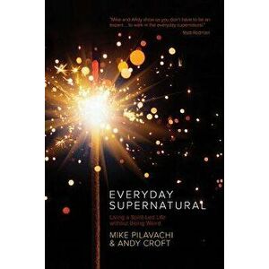 Everyday Supernatural: Living a Spirit-Led Life Without Being Weird, Paperback - Mike Pilavachi imagine