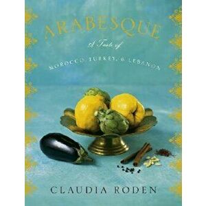 Arabesque: A Taste of Morocco, Turkey, and Lebanon, Hardcover - Claudia Roden imagine