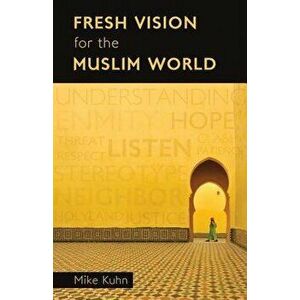 Fresh Vision for the Muslim World: An Incarnational Alternative, Paperback - Mike Kuhn imagine
