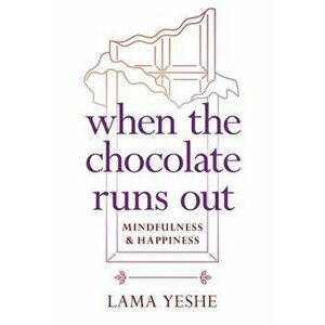 When the Chocolate Runs Out: Mindfulness & Happiness, Paperback - Thubten Yeshe imagine
