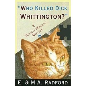Who Killed Dick Whittington?: A Doctor Manson Mystery, Paperback - E. &. M. a. Radford imagine