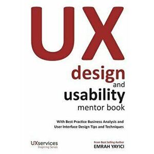 UX Design and Usability Mentor Book: With Best Practice Business Analysis and User Interface Design Tips and Techniques, Paperback - Emrah Yayici imagine