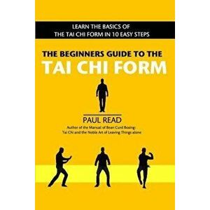 The Beginners Guide to the Tai Chi Form, Paperback - Paul Read imagine