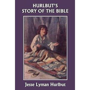 Hurlbut's Story of the Bible, Original Edition (Yesterday's Classics), Paperback - Jesse Lyman Hurlbut imagine