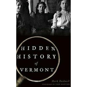 Hidden History of Vermont, Hardcover - Mark Bushnell imagine
