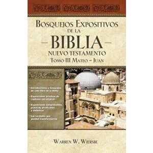 Bosquejos Expositivos de la Biblia, Tomo III: Mateo-Juan, Paperback - Warren W. Wiersbe imagine